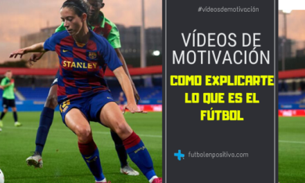 Vídeo de motivación 4: ¿Como explicarte lo que es el fútbol?
